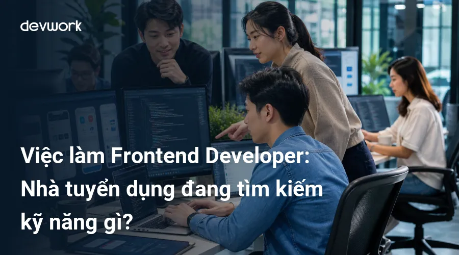 viec-lam-frontend-developer-nha-tuyen-dung-dang-tim-kiem-ky-nang-gi