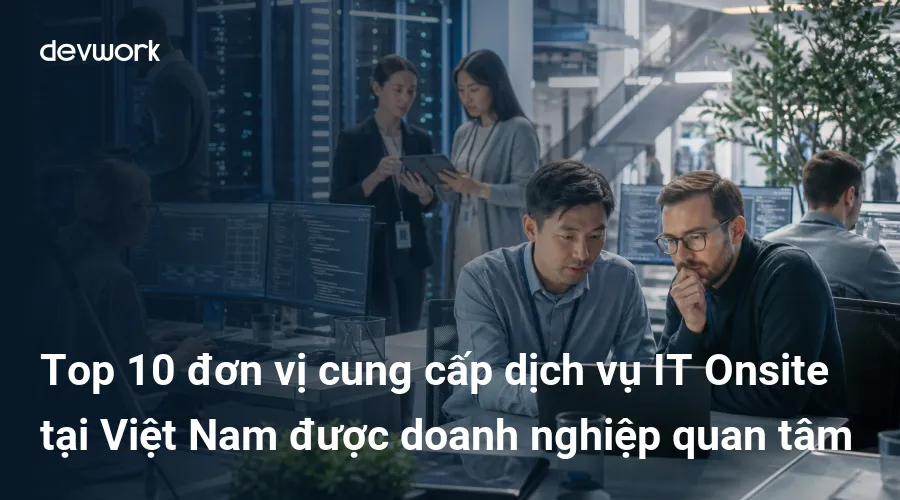 top-10-don-vi-cung-cap-dich-vu-it-onsite-tai-viet-nam-duoc-doanh-nghiep-quan-tam-TvzEU