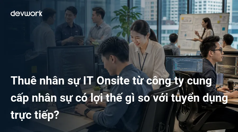 thue-nhan-su-it-onsite-tu-cong-ty-cung-cap-nhan-su-co-loi-the-gi-so-voi-tuyen-dung-truc-tiep-uDEfP