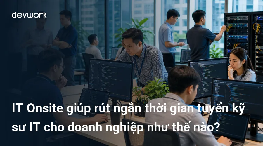 it-onsite-giup-rut-ngan-thoi-gian-tuyen-ky-su-it-cho-doanh-nghiep-nhu-the-nao-lzYW4