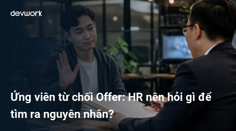 ung-vien-tu-choi-offer-hr-nen-hoi-gi-de-tim-ra-nguyen-nhan-FlwVW
