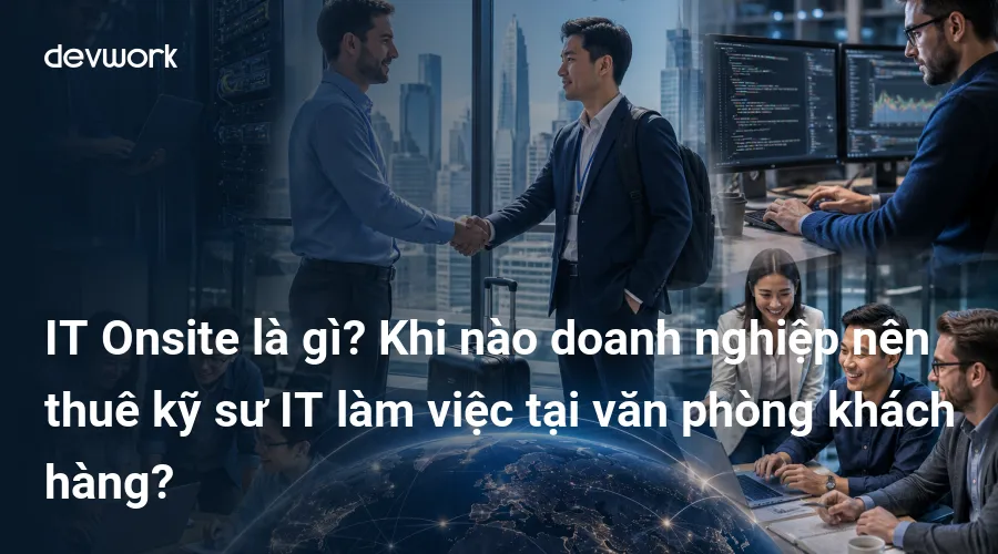 it-onsite-la-gi-khi-nao-doanh-nghiep-nen-thue-ky-su-it-lam-viec-tai-van-phong-khach-hang-Fa6wj