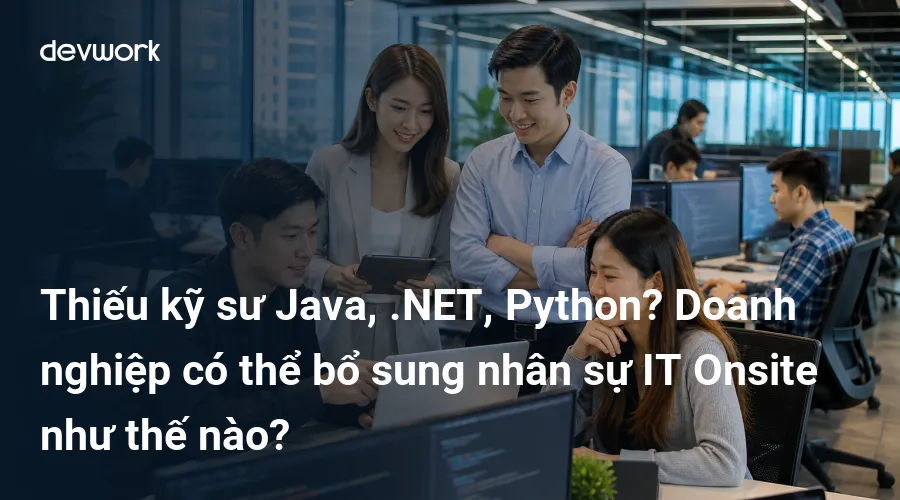 thieu-ky-su-java-net-python-doanh-nghiep-co-the-bo-sung-nhan-su-it-onsite-nhu-the-nao-WHv7J