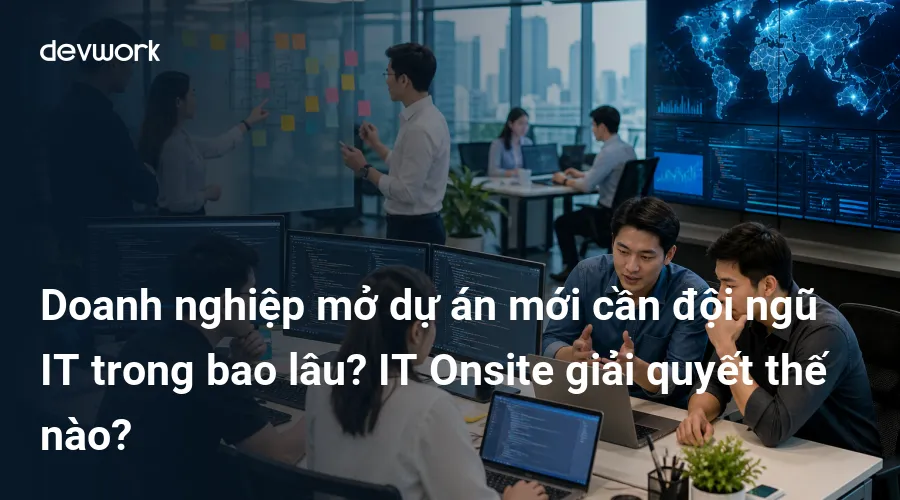 doanh-nghiep-mo-du-an-moi-can-doi-ngu-it-trong-bao-lau-it-onsite-giai-quyet-the-nao-xewcv