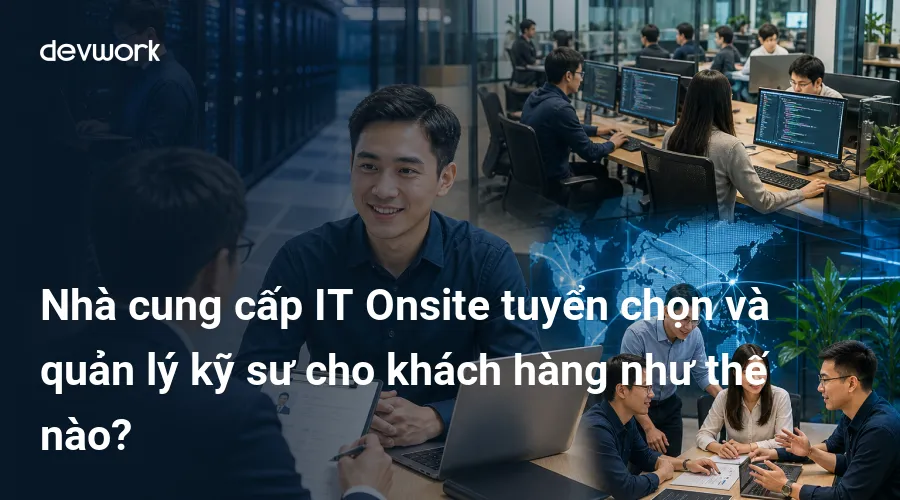 nha-cung-cap-it-onsite-tuyen-chon-va-quan-ly-ky-su-cho-khach-hang-nhu-the-nao-tJaOK