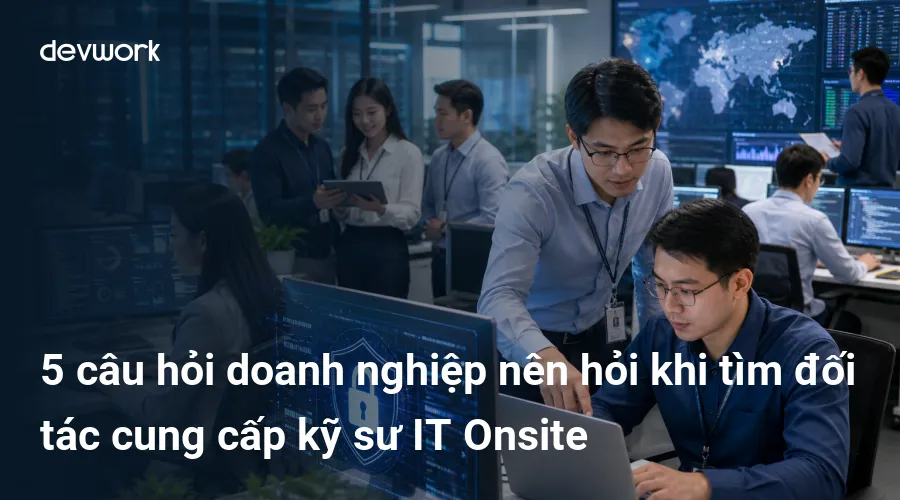 5-cau-hoi-doanh-nghiep-nen-hoi-khi-tim-doi-tac-cung-cap-ky-su-it-onsite-kjhVS