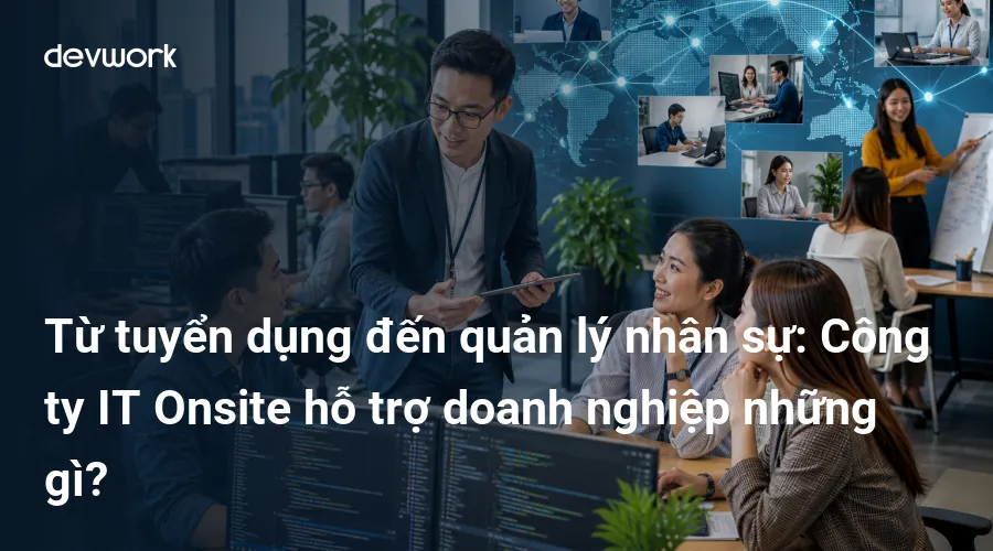 tu-tuyen-dung-den-quan-ly-nhan-su-cong-ty-it-onsite-ho-tro-doanh-nghiep-nhung-gi-Tv4Bx