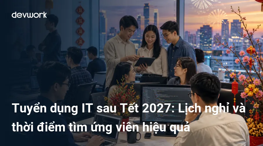 tuyen-dung-it-sau-tet-2027-lich-nghi-va-thoi-diem-tim-ung-vien-hieu-qua-pbaOa
