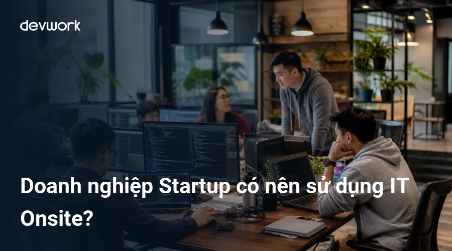 doanh-nghiep-startup-co-nen-su-dung-it-onsite-PLH6G