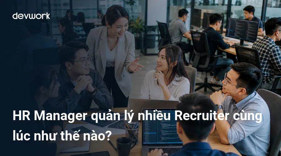 hr-manager-quan-ly-nhieu-recruiter-cung-luc-nhu-the-nao-yV465