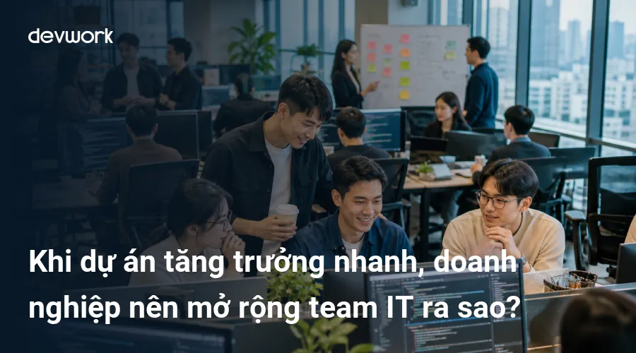 khi-du-an-tang-truong-nhanh-doanh-nghiep-nen-mo-rong-team-it-ra-sao-OTcCU