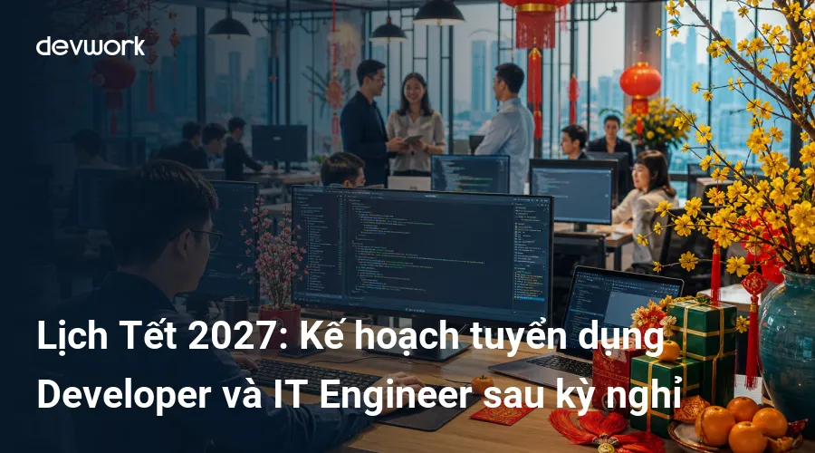 lich-tet-2027-ke-hoach-tuyen-dung-developer-va-it-engineer-sau-ky-nghi-MPpM7