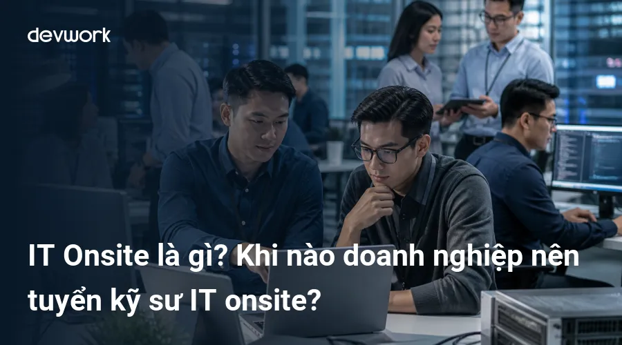 it-onsite-la-gi-khi-nao-doanh-nghiep-nen-tuyen-ky-su-it-onsite-9kFVL