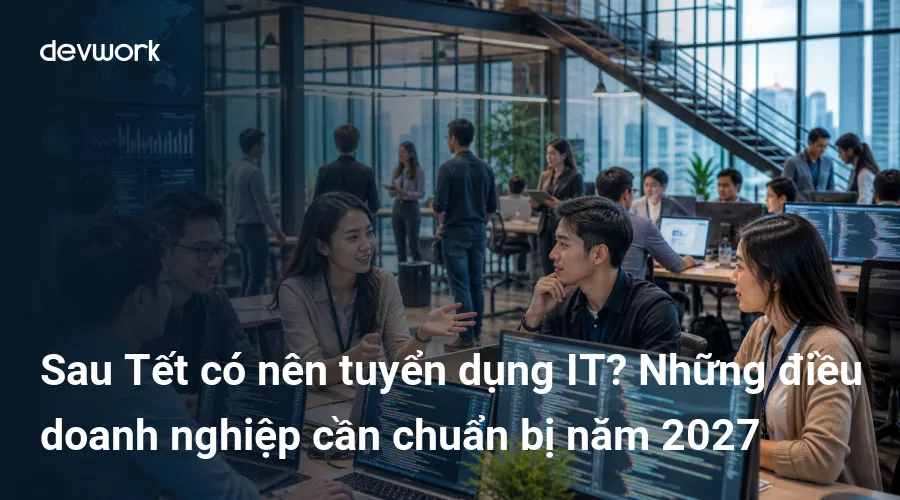 sau-tet-co-nen-tuyen-dung-it-nhung-dieu-doanh-nghiep-can-chuan-bi-nam-2027-DNZps
