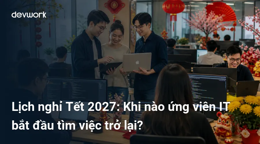 lich-nghi-tet-2027-khi-nao-ung-vien-it-bat-dau-tim-viec-tro-lai-eHZSi