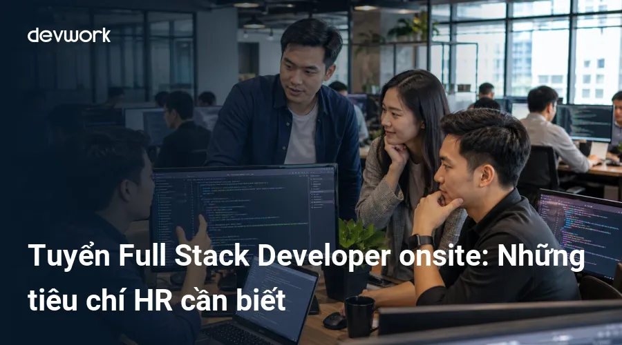 tuyen-full-stack-developer-onsite-nhung-tieu-chi-hr-can-biet-E8ln3