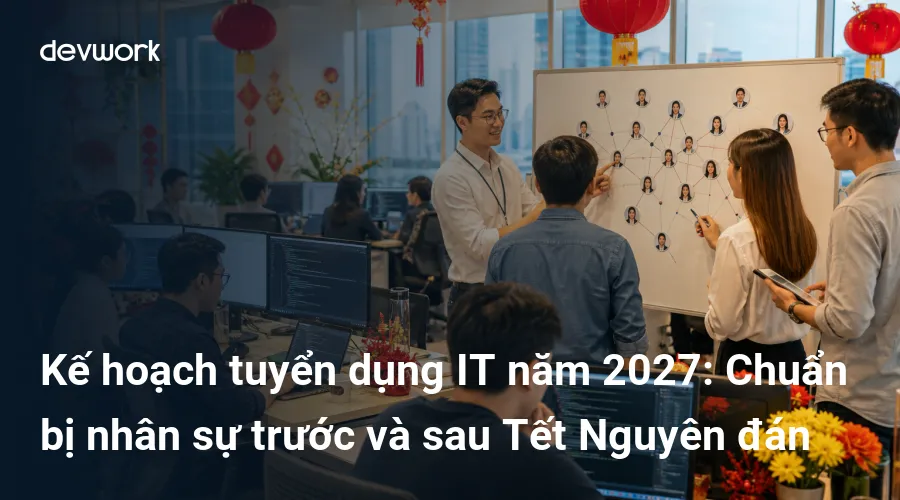 ke-hoach-tuyen-dung-it-nam-2027-chuan-bi-nhan-su-truoc-va-sau-tet-nguyen-dan-lSjjC