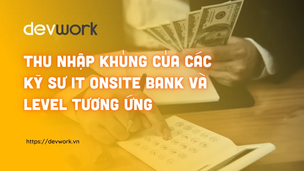 thu-nhap-khung-cua-cac-ky-su-it-onsite-bank-va-level-tuong-ung