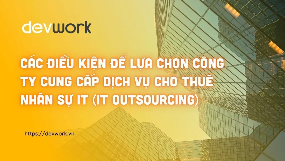 cac-dieu-kien-de-lua-chon-cong-ty-cung-cap-dich-vu-cho-thue-nhan-su-it-it-outsourcing