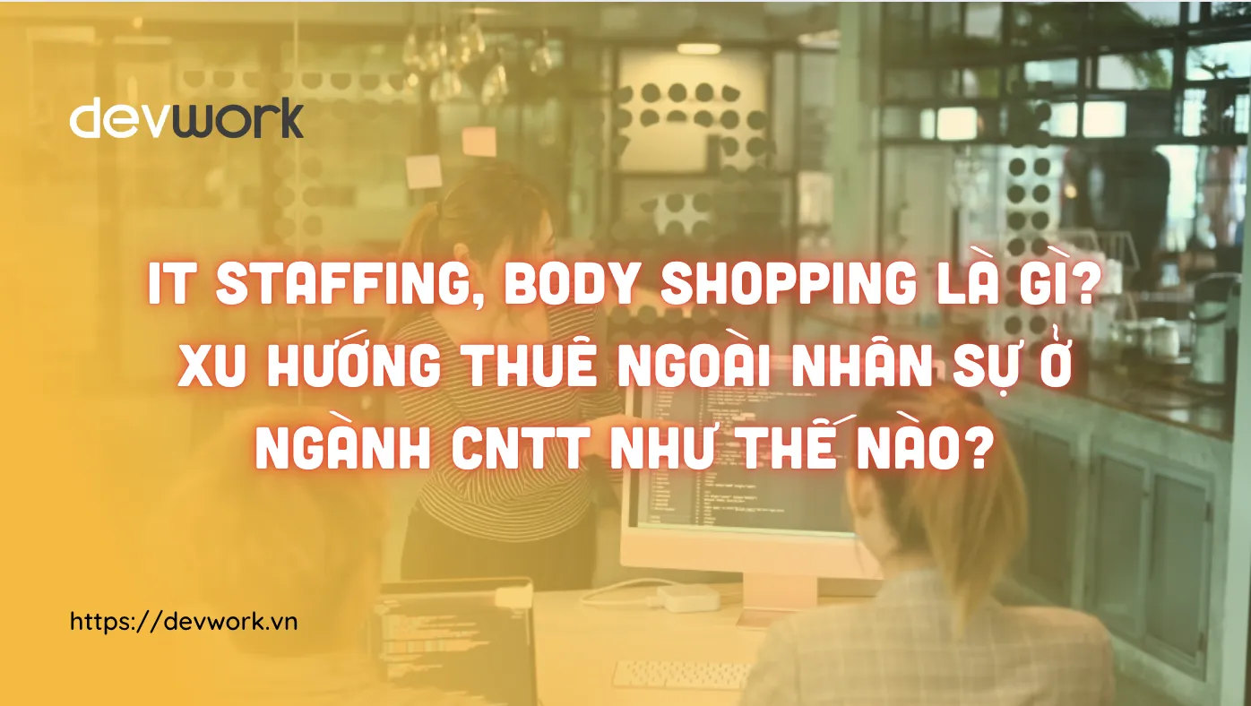 it-staffing-body-shopping-la-gi-xu-huong-thue-ngoai-nhan-su-o-nganh-cntt-nhu-the-nao