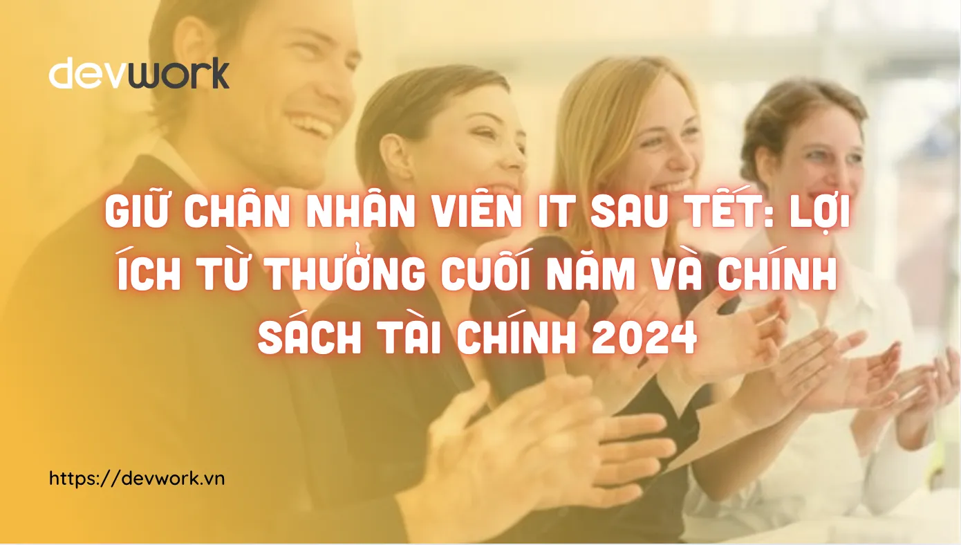 giu-chan-nhan-vien-it-sau-tet-loi-ich-tu-thuong-cuoi-nam-va-chinh-sach-tai-chinh-2024